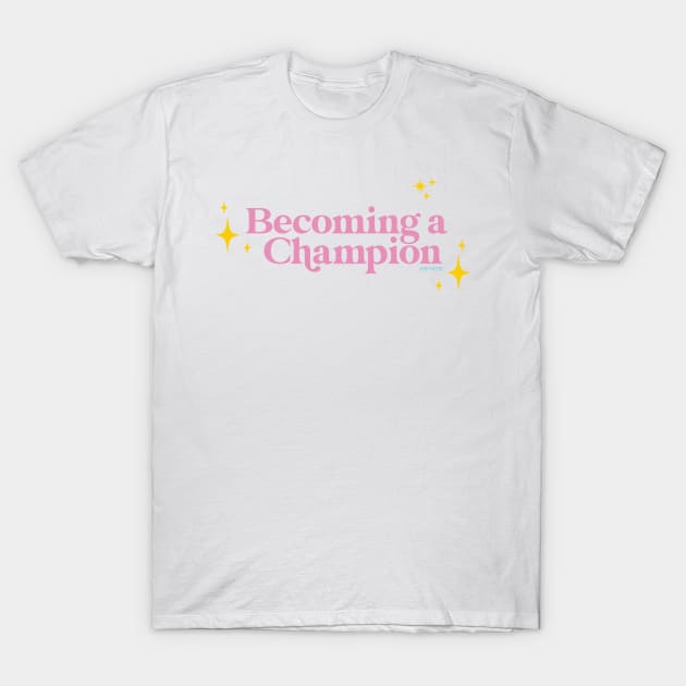 BECOMING A CHAMPION! T-Shirt by Will You Accept This Rose Podcast